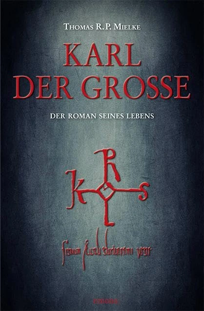 Karl der Große Der Roman seines Lebens Thomas R.P. Mielke Historischer Roman 1